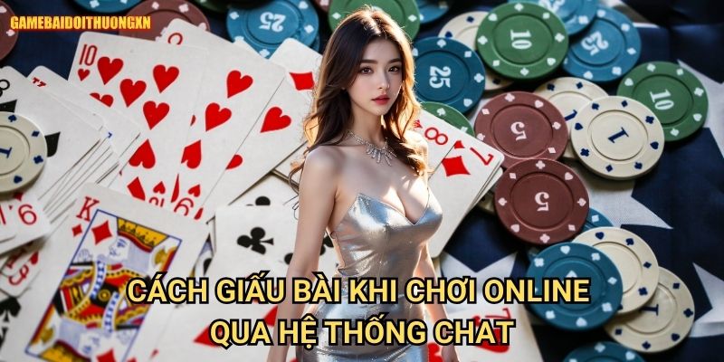 Cách giấu bài khi chơi online: Chiến thuật che giấu ý đồ tại Game bài đổi thưởng xn 2 Cách giấu bài khi chơi online game bài đổi thưởng xn qua hệ thống chat