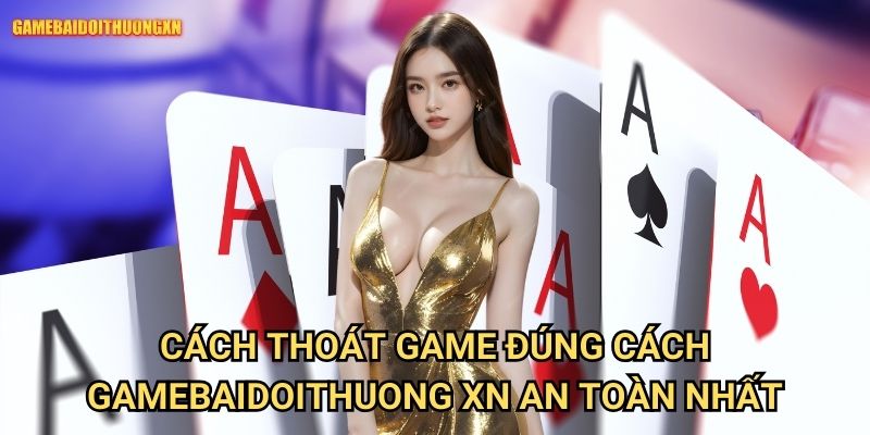 Cách thoát game đúng cách gamebaidoithuong xn - Hướng dẫn bảo vệ thông tin 1 Cách thoát game đúng cách gamebaidoithuong xn an toàn nhất